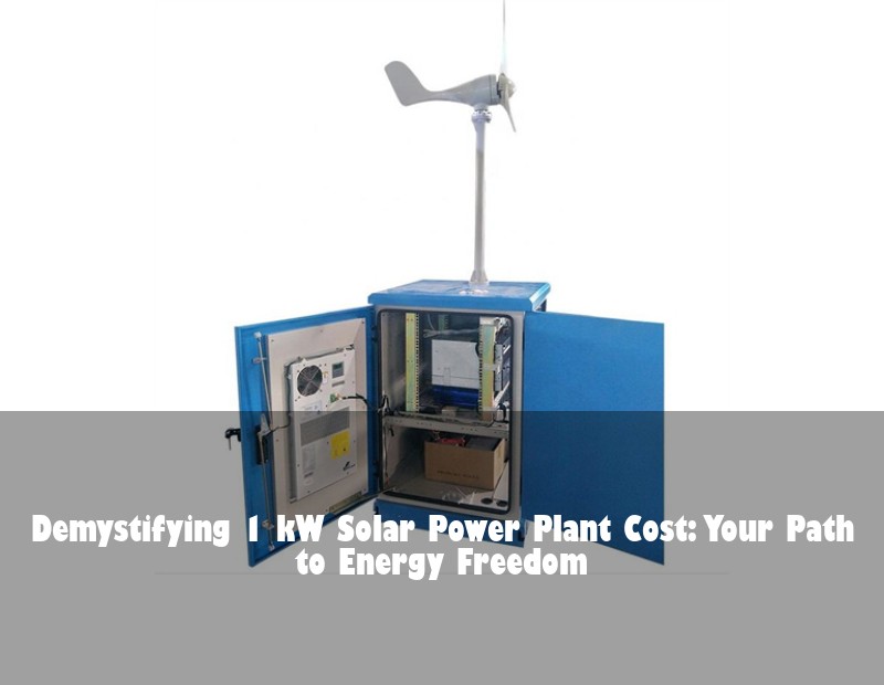 Demystifying 1 kW Solar Power Plant Cost: Your Path to Energy Freedom