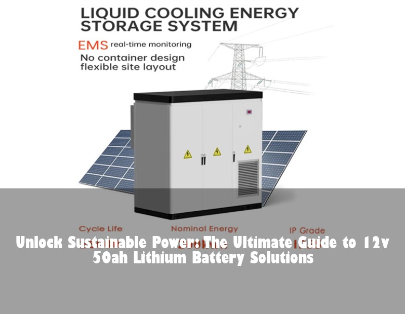 Unlock Sustainable Power: The Ultimate Guide to 12v 50ah Lithium Battery Solutions | Huijue Solar