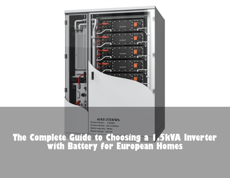 The Complete Guide to Choosing a 1.5kVA Inverter with Battery for European Homes | Huijue Solar