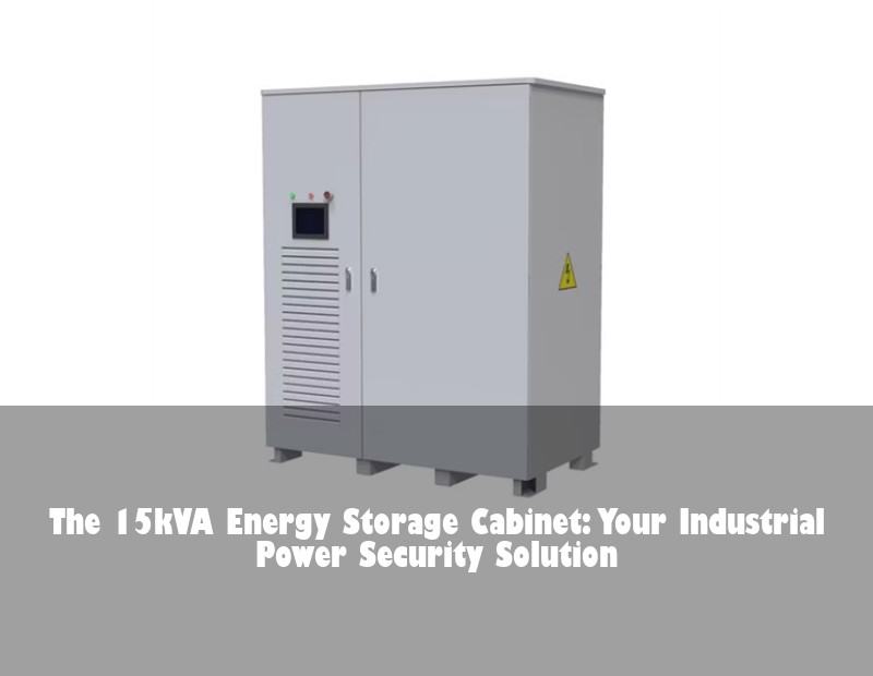 The 15kVA Energy Storage Cabinet: Your Industrial Power Security Solution | Huijue Solar