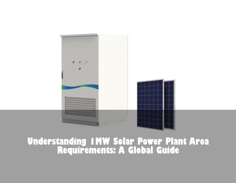 Understanding 1MW Solar Power Plant Area Requirements: A Global Guide