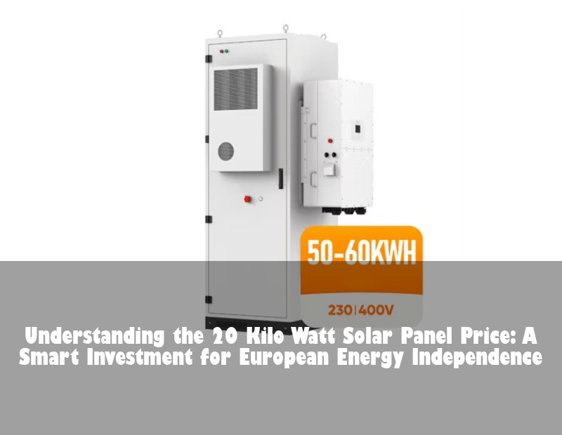 Understanding the 20 Kilo Watt Solar Panel Price: A Smart Investment for European Energy Independence