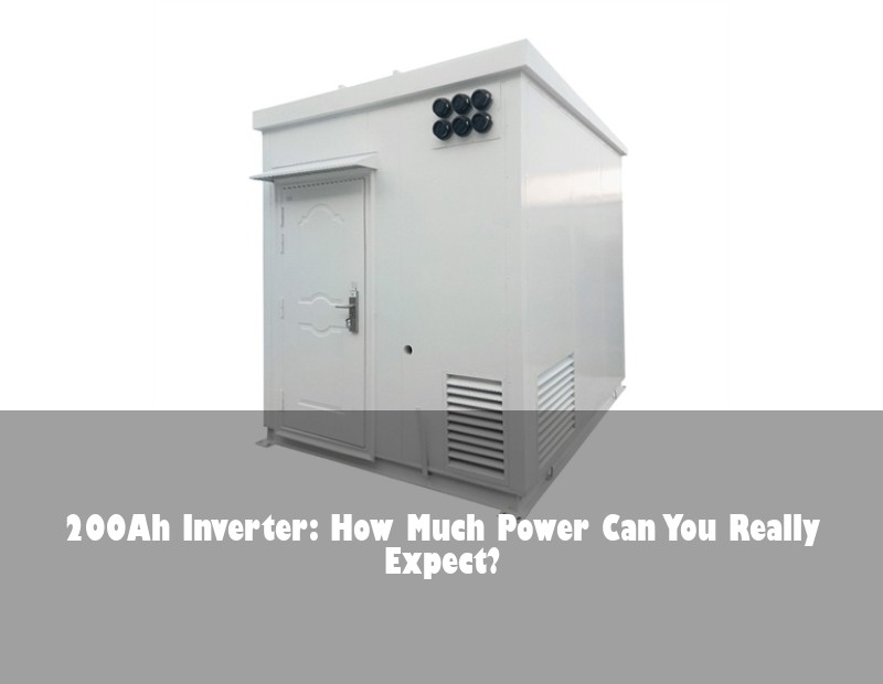 200Ah Inverter: How Much Power Can You Really Expect?