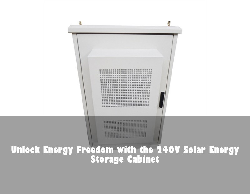 Unlock Energy Freedom with the 240V Solar Energy Storage Cabinet
