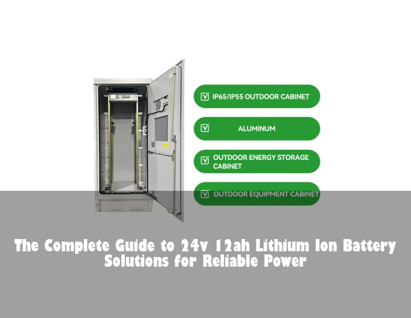 The Complete Guide to 24v 12ah Lithium Ion Battery Solutions for Reliable Power