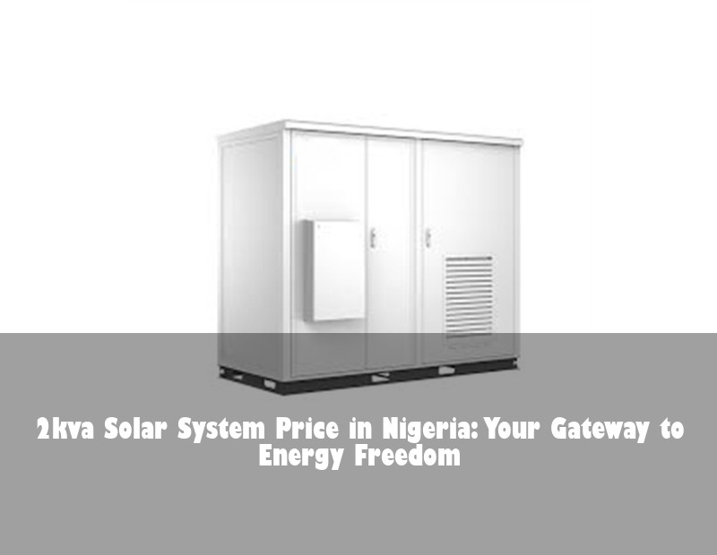 2kva Solar System Price in Nigeria: Your Gateway to Energy Freedom