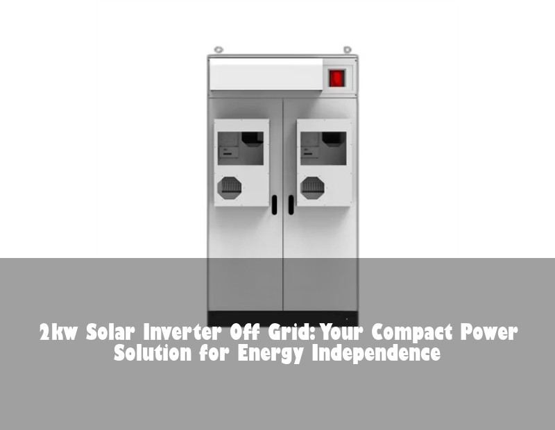 2kw Solar Inverter Off Grid: Your Compact Power Solution for Energy Independence | Huijue Solar