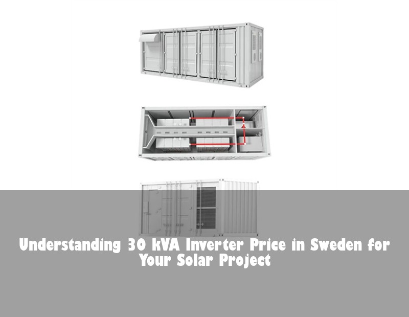 Understanding 30 kVA Inverter Price in Sweden for Your Solar Project