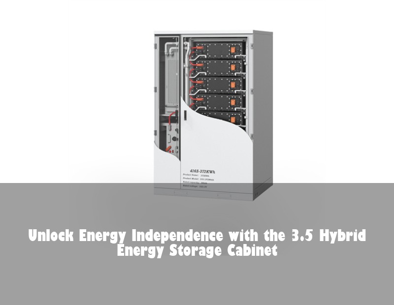 Unlock Energy Independence with the 3.5 Hybrid Energy Storage Cabinet