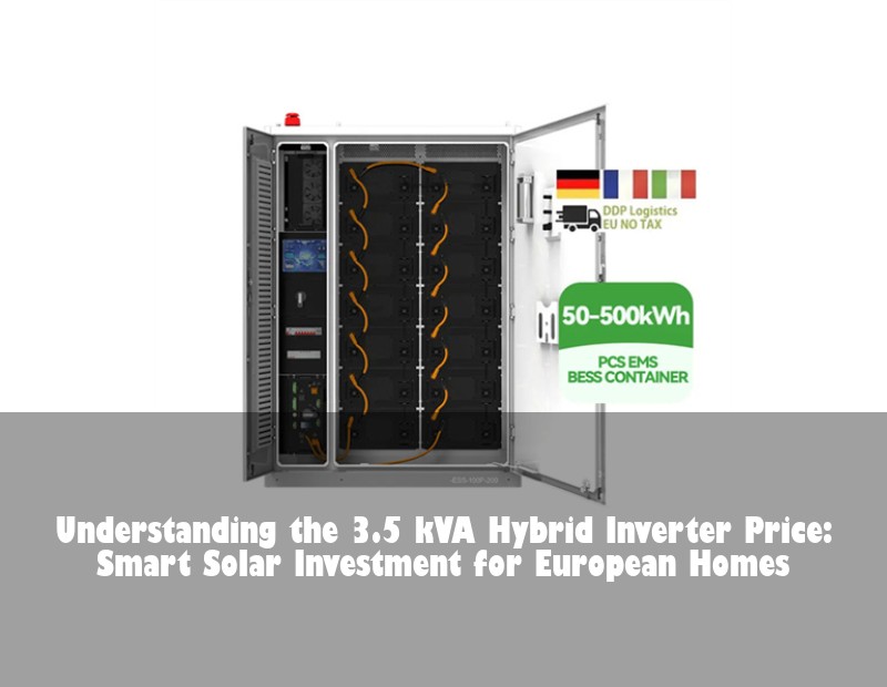 Understanding the 3.5 kVA Hybrid Inverter Price: Smart Solar Investment for European Homes