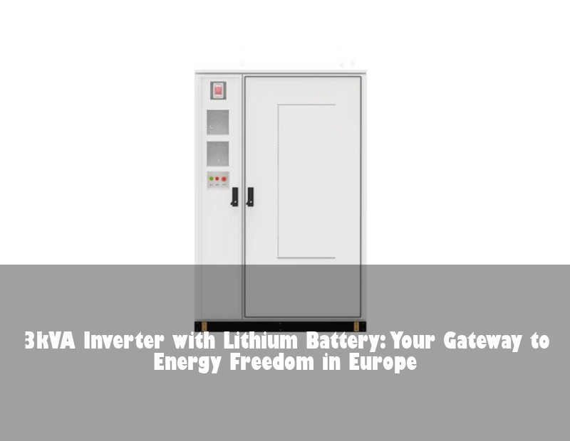 3kVA Inverter with Lithium Battery: Your Gateway to Energy Freedom in Europe | Huijue Solar