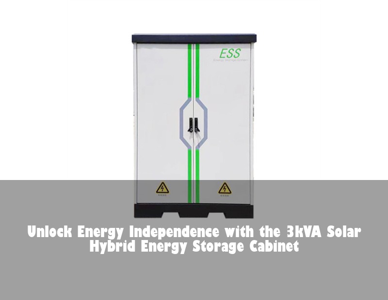 Unlock Energy Independence with the 3kVA Solar Hybrid Energy Storage Cabinet | Huijue Solar
