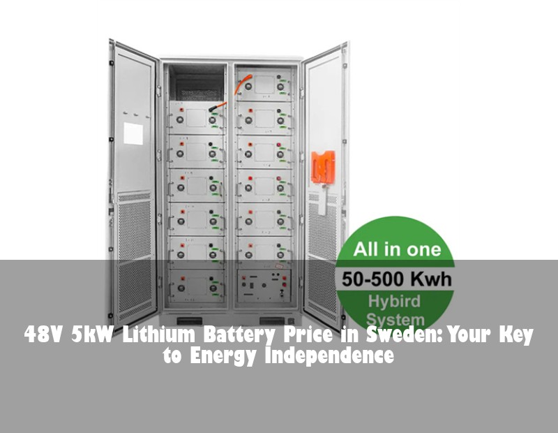 48V 5kW Lithium Battery Price in Sweden: Your Key to Energy Independence | Huijue Solar