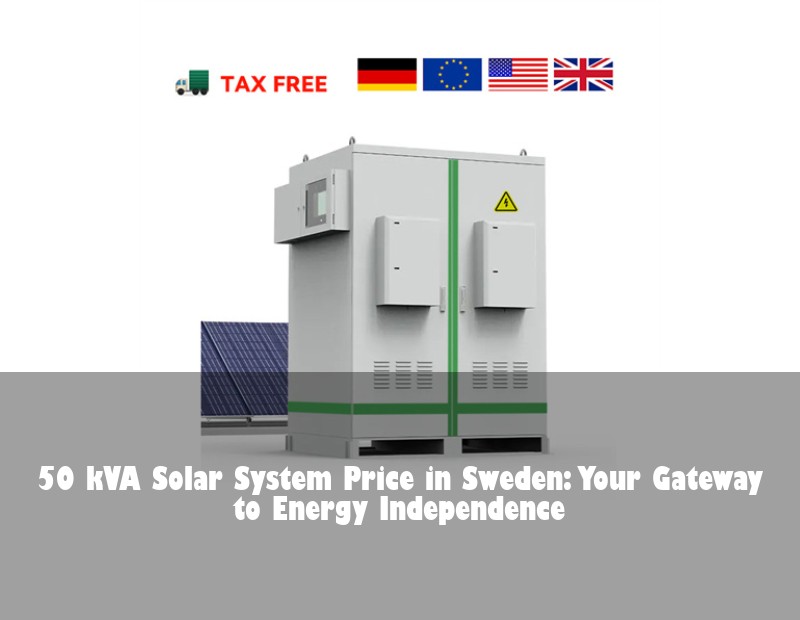 50 kVA Solar System Price in Sweden: Your Gateway to Energy Independence