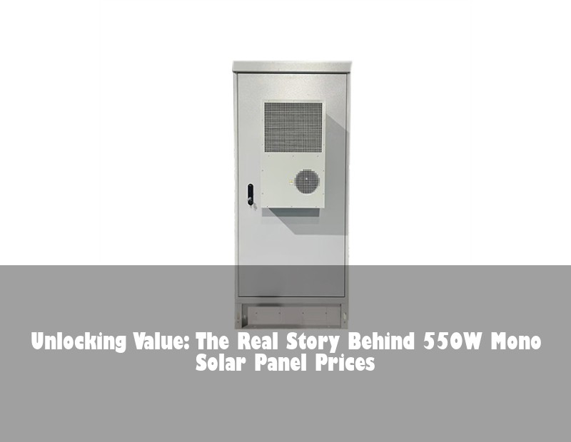 Unlocking Value: The Real Story Behind 550W Mono Solar Panel Prices