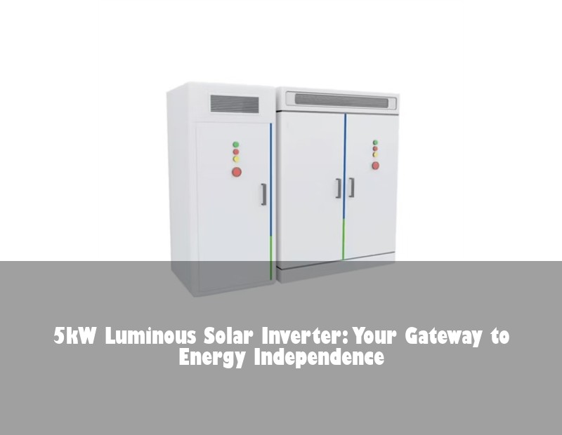 5kW Luminous Solar Inverter: Your Gateway to Energy Independence