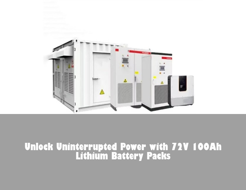 Unlock Uninterrupted Power with 72V 100Ah Lithium Battery Packs