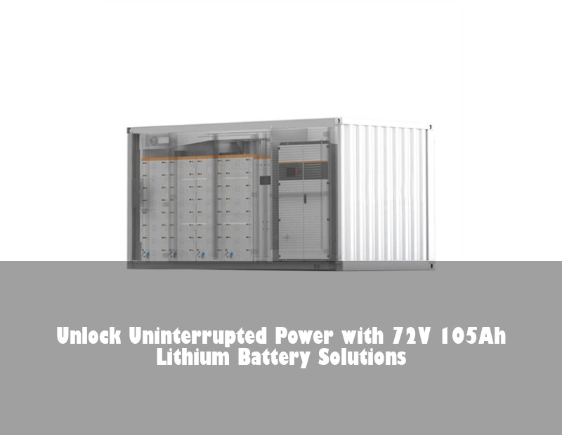 Unlock Uninterrupted Power with 72V 105Ah Lithium Battery Solutions | Huijue Solar