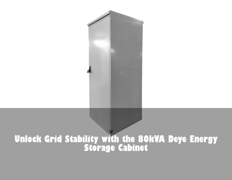 Unlock Grid Stability with the 80kVA Deye Energy Storage Cabinet