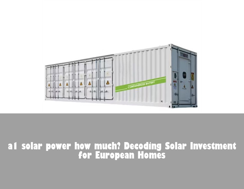a1 solar power how much? Decoding Solar Investment for European Homes