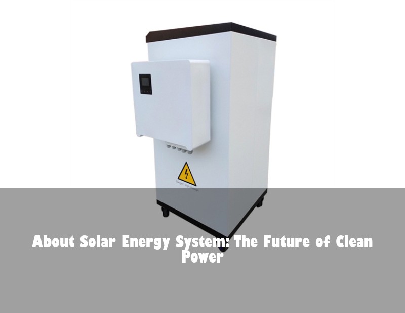 About Solar Energy System: The Future of Clean Power