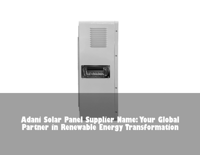Adani Solar Panel Supplier Name: Your Global Partner in Renewable Energy Transformation | Huijue Solar