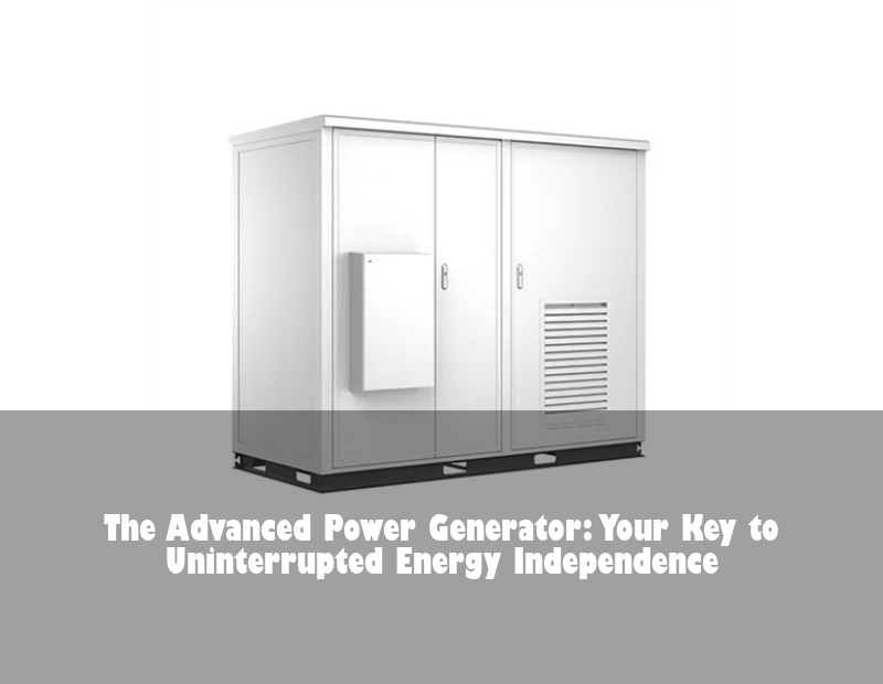 The Advanced Power Generator: Your Key to Uninterrupted Energy Independence | Huijue Solar