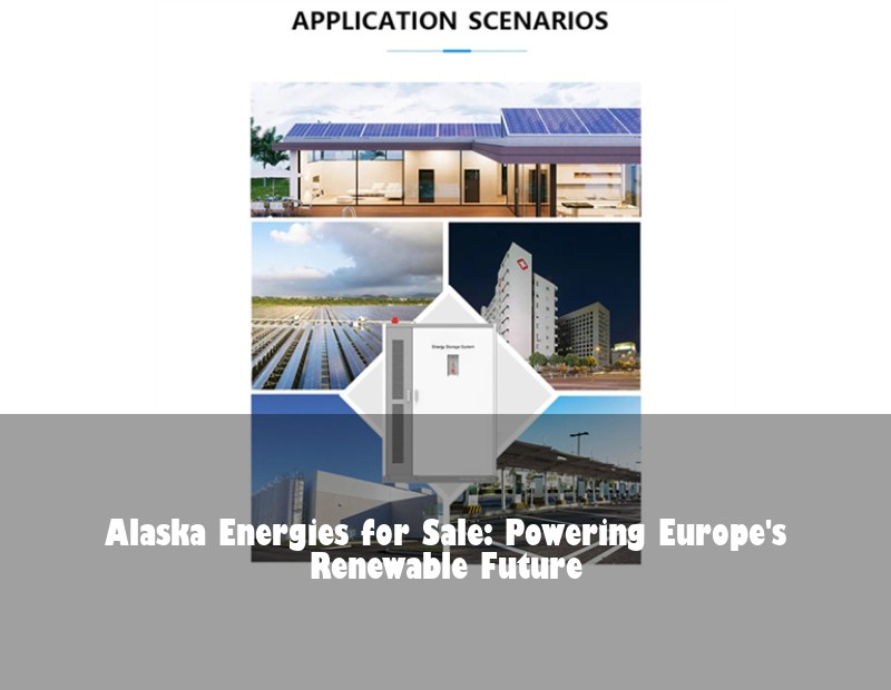 Alaska Energies for Sale: Powering Europe's Renewable Future