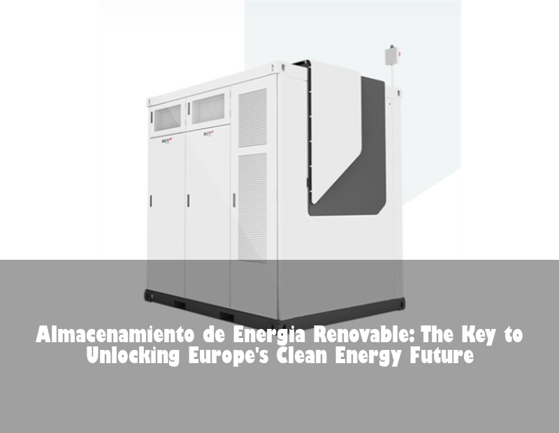Almacenamiento de Energia Renovable: The Key to Unlocking Europe's Clean Energy Future