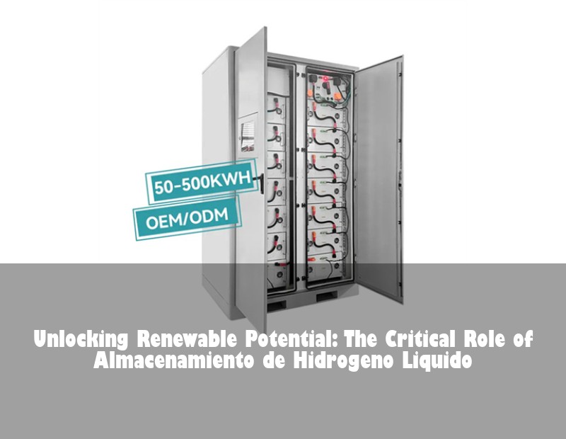 Unlocking Renewable Potential: The Critical Role of Almacenamiento de Hidrogeno Liquido | Huijue Solar