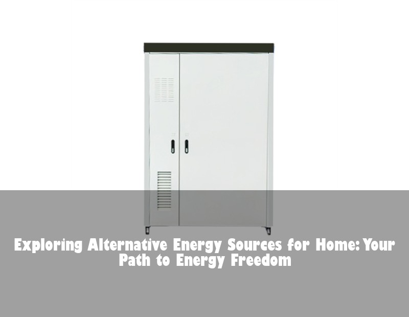 Exploring Alternative Energy Sources for Home: Your Path to Energy Freedom