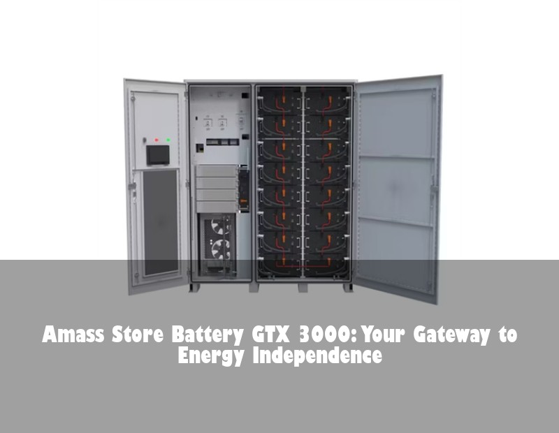 Amass Store Battery GTX 3000: Your Gateway to Energy Independence