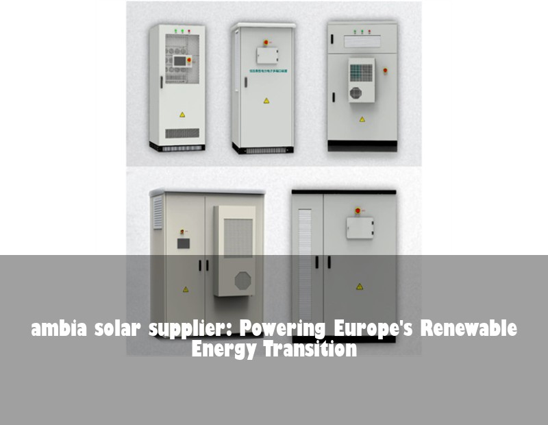 ambia solar supplier: Powering Europe's Renewable Energy Transition | Huijue Solar