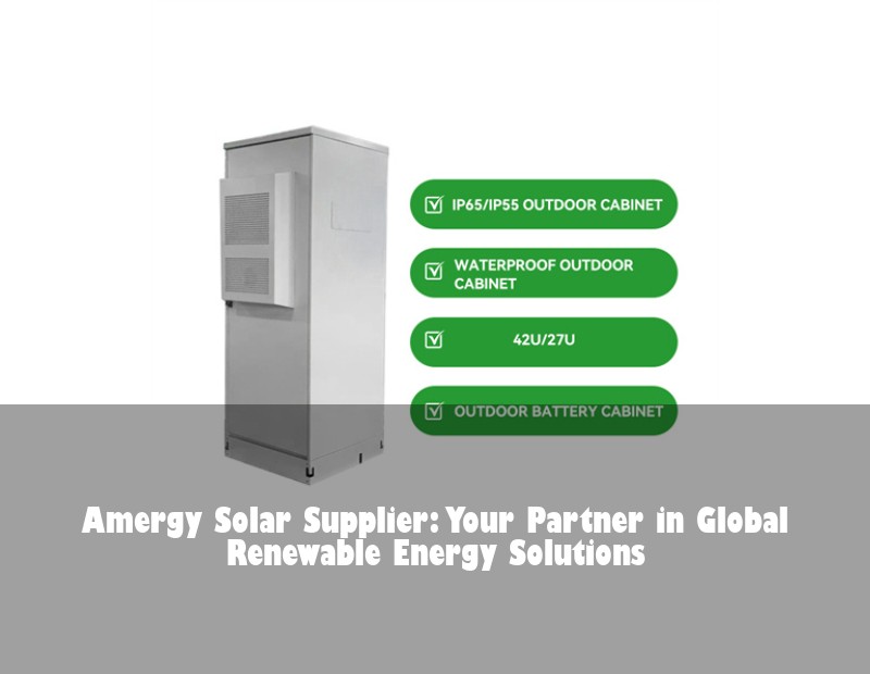 Amergy Solar Supplier: Your Partner in Global Renewable Energy Solutions