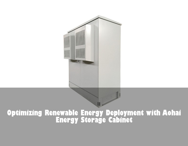 Optimizing Renewable Energy Deployment with Aohai Energy Storage Cabinet | Huijue Solar