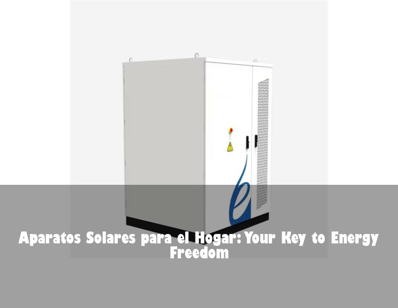 Aparatos Solares para el Hogar: Your Key to Energy Freedom