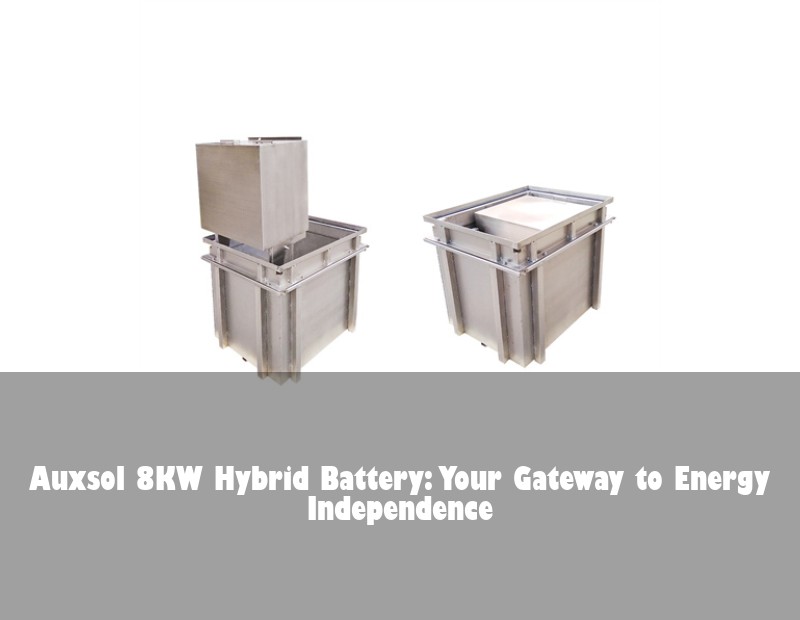 Auxsol 8KW Hybrid Battery: Your Gateway to Energy Independence
