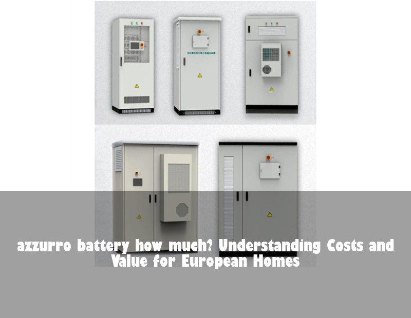 azzurro battery how much? Understanding Costs and Value for European Homes