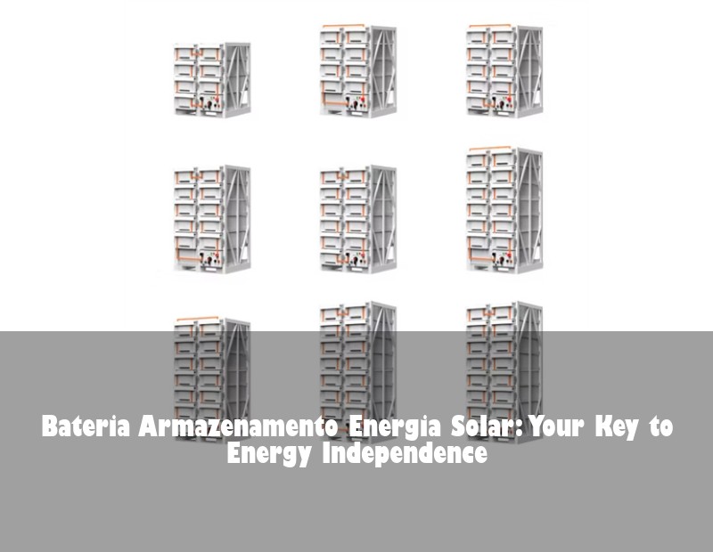 Bateria Armazenamento Energia Solar: Your Key to Energy Independence | Huijue Solar