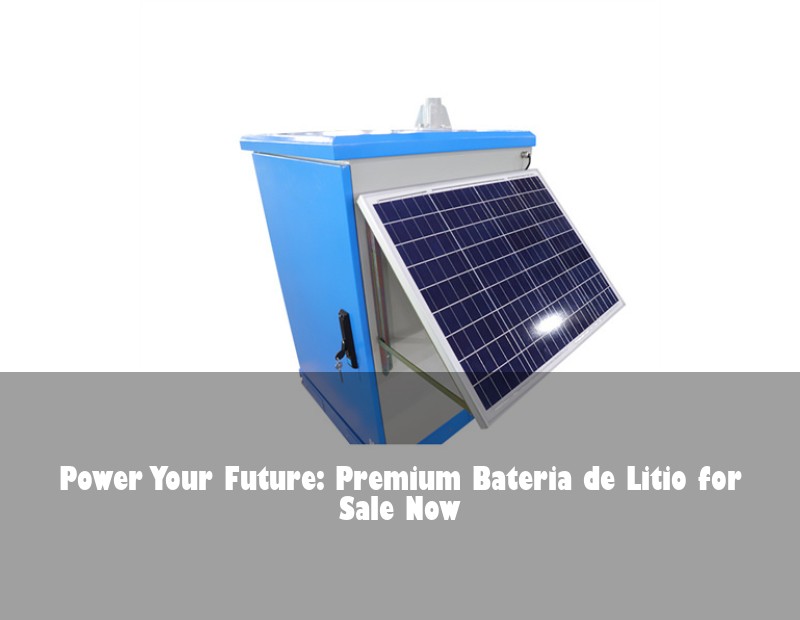 Power Your Future: Premium Bateria de Litio for Sale Now