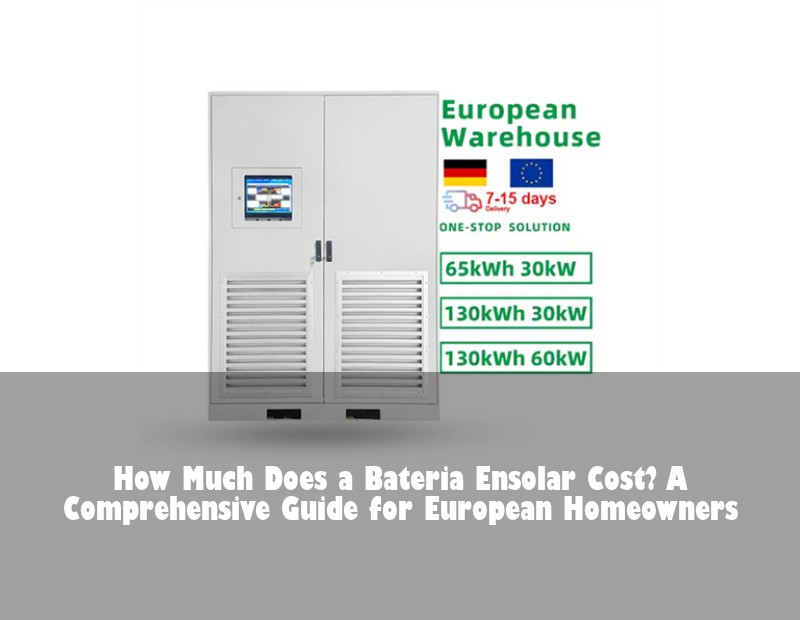 How Much Does a Bateria Ensolar Cost? A Comprehensive Guide for European Homeowners