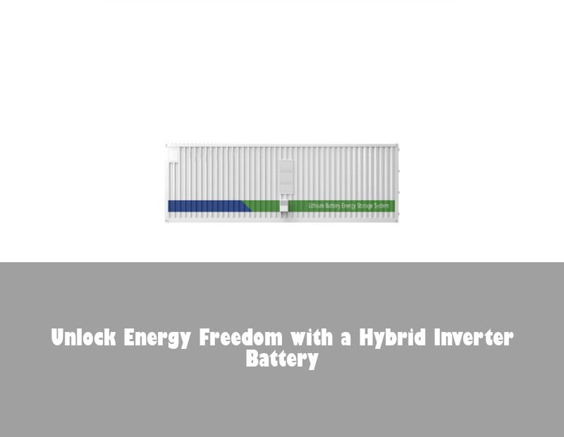 Unlock Energy Freedom with a Hybrid Inverter Battery