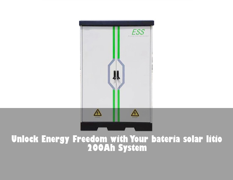 Unlock Energy Freedom with Your bateria solar litio 200Ah System