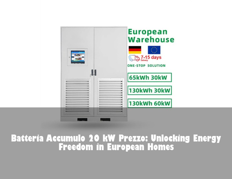 Batteria Accumulo 20 kW Prezzo: Unlocking Energy Freedom in European Homes | Huijue Solar