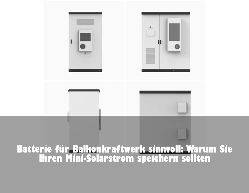 Batterie für Balkonkraftwerk sinnvoll: Warum Sie Ihren Mini-Solarstrom speichern sollten | Huijue Solar