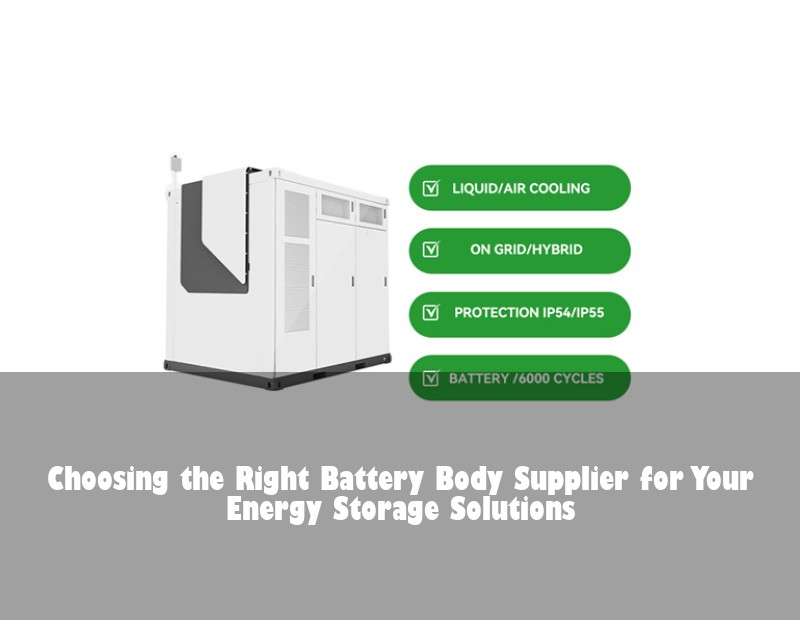 Choosing the Right Battery Body Supplier for Your Energy Storage Solutions