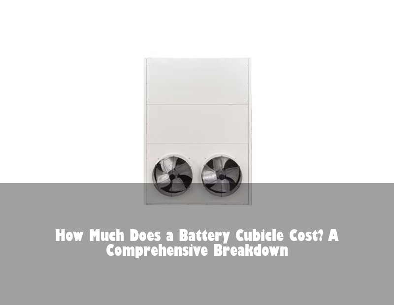 How Much Does a Battery Cubicle Cost? A Comprehensive Breakdown