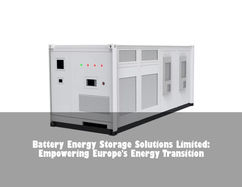 Battery Energy Storage Solutions Limited: Empowering Europe's Energy Transition