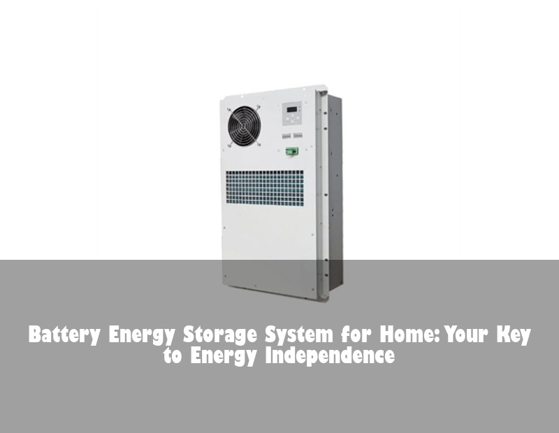 Battery Energy Storage System for Home: Your Key to Energy Independence