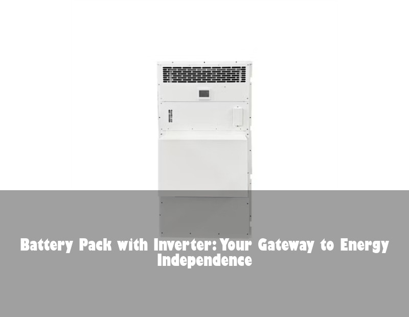 Battery Pack with Inverter: Your Gateway to Energy Independence | Huijue Solar